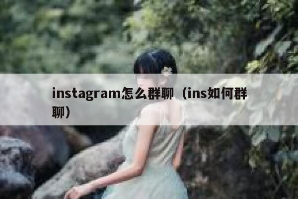 instagram怎么群聊（ins如何群聊） 第1张