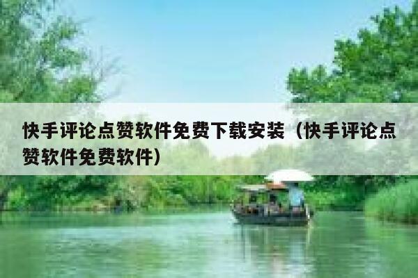 快手评论点赞软件免费下载安装(快手评论点赞软件免费软件) 第1张 快手评论点赞软件免费下载安装(快手评论点赞软件免费软件) 第1张
