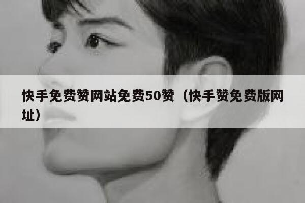 快手免费赞网站免费50赞（快手赞免费版网址） 第1张