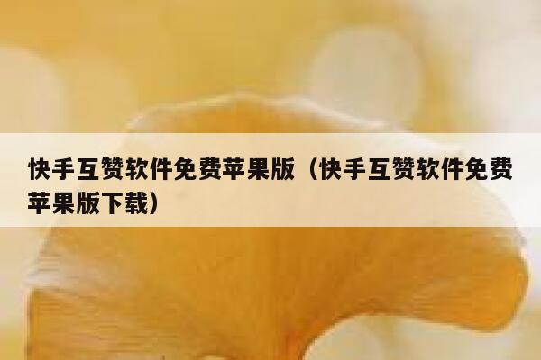 快手互赞软件免费苹果版(快手互赞软件免费苹果版下载) 第1张 快手互赞软件免费苹果版(快手互赞软件免费苹果版下载) 第1张