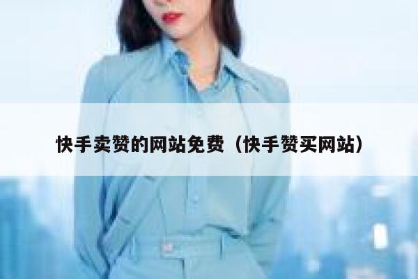 快手卖赞的网站免费（快手赞买网站） 第1张