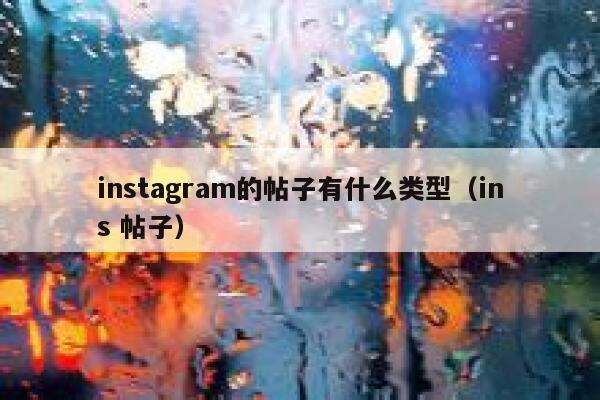 instagram的帖子有什么类型（ins 帖子） 第1张