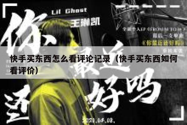 快手买东西怎么看评论记录（快手买东西如何看评价） 第1张