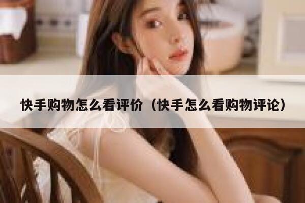 快手购物怎么看评价（快手怎么看购物评论） 第1张