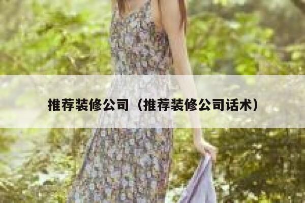 推荐装修公司（推荐装修公司话术） 第1张
