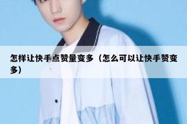 怎样让快手点赞量变多（怎么可以让快手赞变多） 第1张