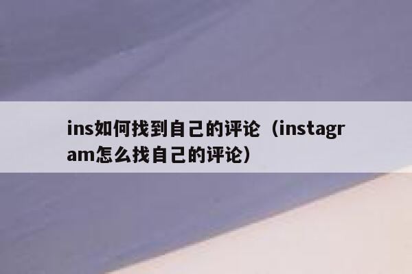 ins如何找到自己的评论（instagram怎么找自己的评论） 第1张