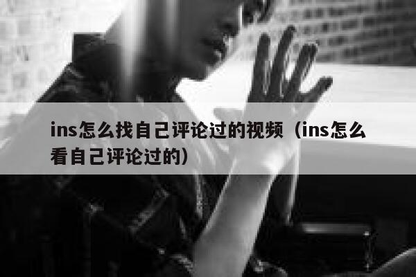 ins怎么找自己评论过的视频（ins怎么看自己评论过的） 第1张