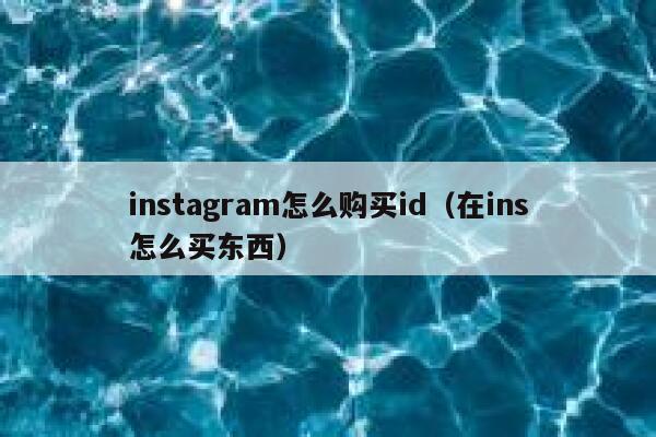 instagram怎么购买id(在ins怎么买东西) 第1张 instagram怎么购买id(在ins怎么买东西) 第1张