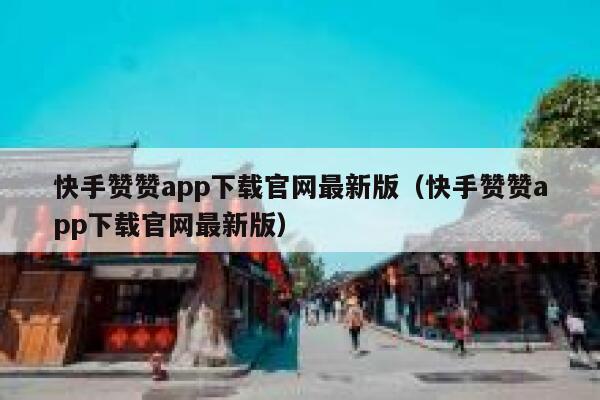 快手赞赞app下载官网最新版（快手赞赞app下载官网最新版） 第1张