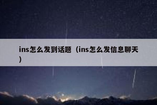ins怎么发到话题（ins怎么发信息聊天） 第1张