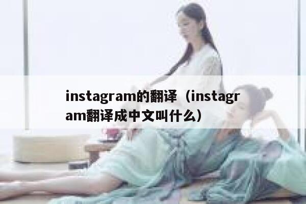 instagram的翻译（instagram翻译成中文叫什么） 第1张