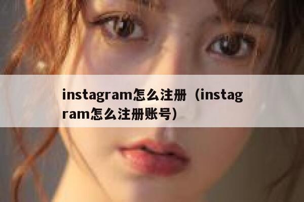 instagram怎么注册（instagram怎么注册账号） 第1张