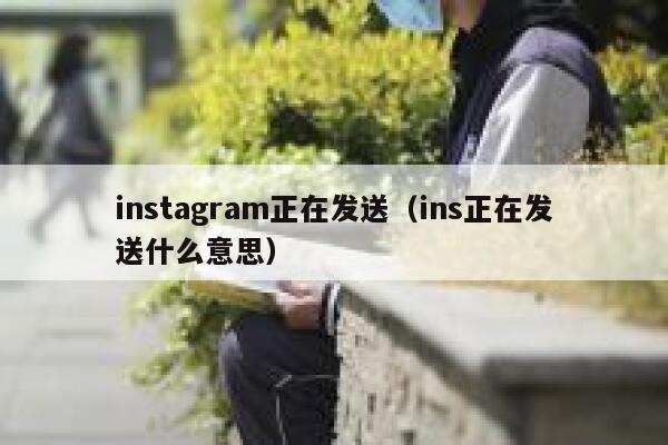 instagram正在发送（ins正在发送什么意思） 第1张