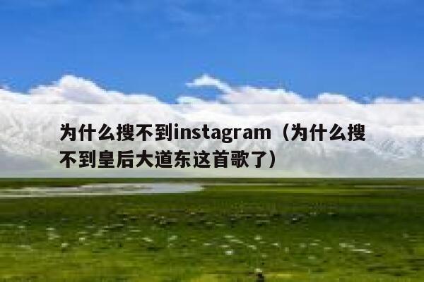 为什么搜不到instagram（为什么搜不到皇后大道东这首歌了） 第1张