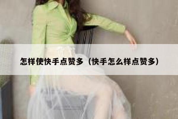 怎样使快手点赞多（快手怎么样点赞多） 第1张