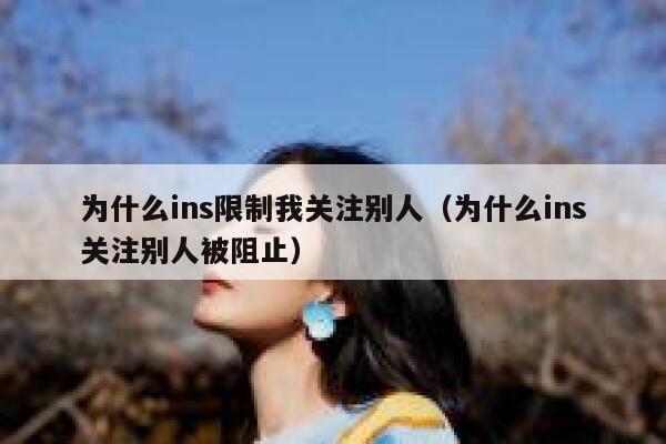 为什么ins限制我关注别人（为什么ins关注别人被阻止） 第1张