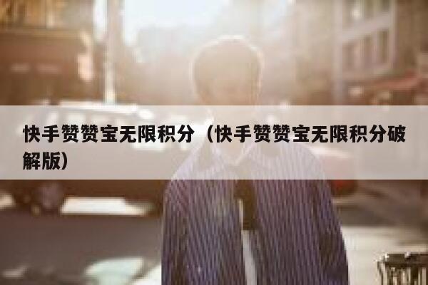 快手赞赞宝无限积分（快手赞赞宝无限积分破解版） 第1张