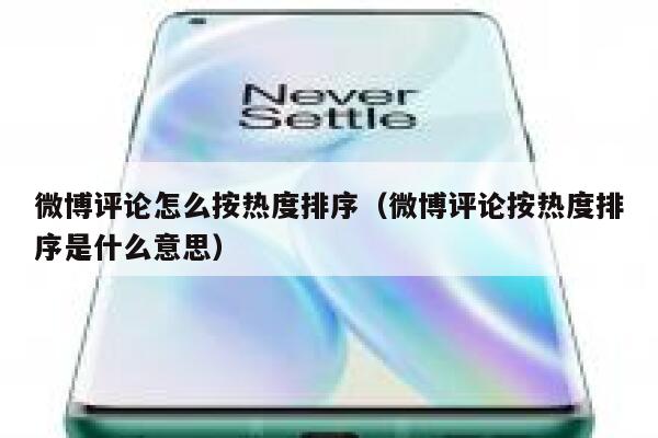 微博评论怎么按热度排序（微博评论按热度排序是什么意思） 第1张