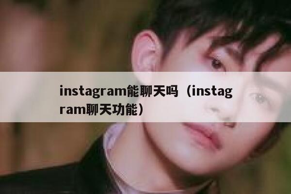 instagram能聊天吗（instagram聊天功能） 第1张