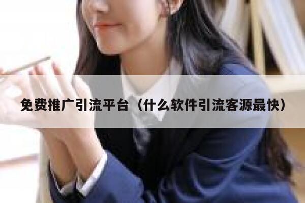 免费推广引流平台（什么软件引流客源最快） 第1张