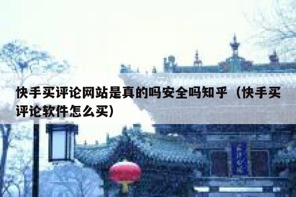 快手买评论网站是真的吗安全吗知乎（快手买评论软件怎么买） 第1张