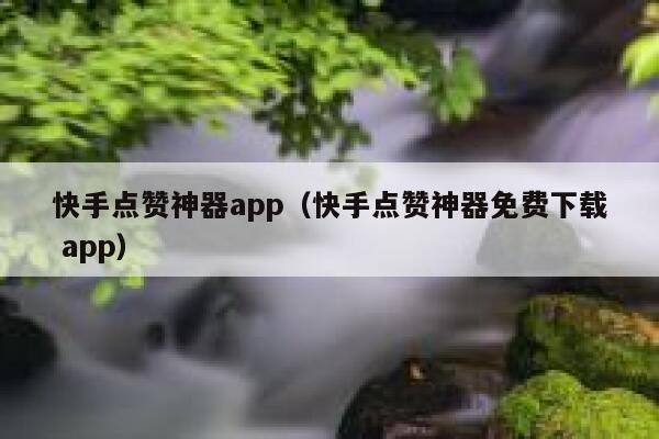 快手点赞神器app(快手点赞神器免费下载 app) 第1张 快手点赞神器app(快手点赞神器免费下载 app) 第1张