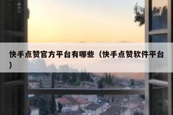 快手点赞官方平台有哪些(快手点赞软件平台) 第1张 快手点赞官方平台有哪些(快手点赞软件平台) 第1张