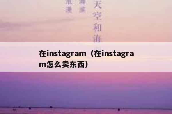 在instagram（在instagram怎么卖东西） 第1张