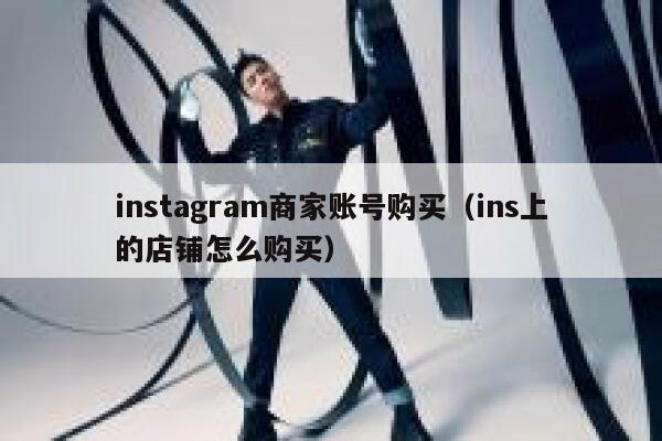 instagram商家账号购买（ins上的店铺怎么购买） 第1张