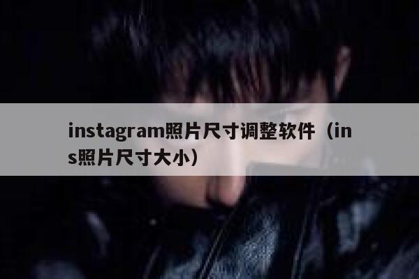 instagram照片尺寸调整软件（ins照片尺寸大小） 第1张