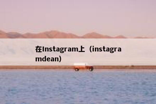 在Instagram上(instagramdean) 第1张 在Instagram上(instagramdean) 第1张