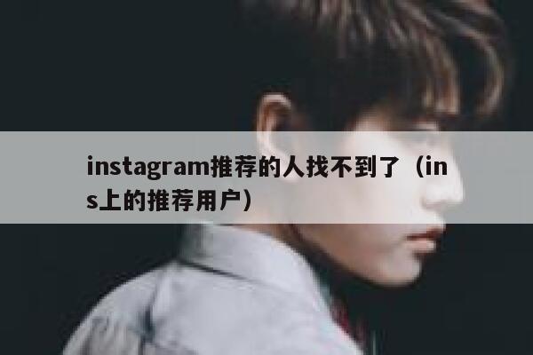 instagram推荐的人找不到了(ins上的推荐用户) 第1张 instagram推荐的人找不到了(ins上的推荐用户) 第1张