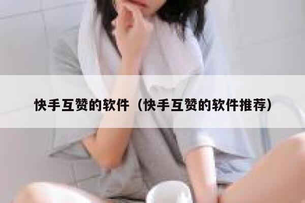 快手互赞的软件(快手互赞的软件推荐) 第1张 快手互赞的软件(快手互赞的软件推荐) 第1张
