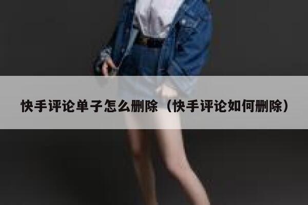 快手评论单子怎么删除(快手评论如何删除) 第1张 快手评论单子怎么删除(快手评论如何删除) 第1张
