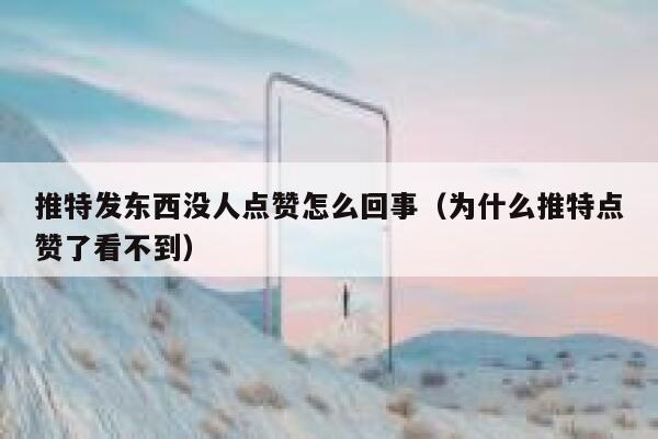 推特发东西没人点赞怎么回事(为什么推特点赞了看不到) 第1张 推特发东西没人点赞怎么回事(为什么推特点赞了看不到) 第1张