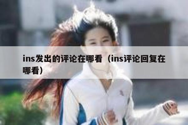 ins发出的评论在哪看(ins评论回复在哪看) 第1张 ins发出的评论在哪看(ins评论回复在哪看) 第1张