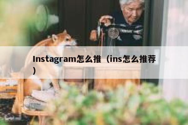 Instagram怎么推（ins怎么推荐） 第1张