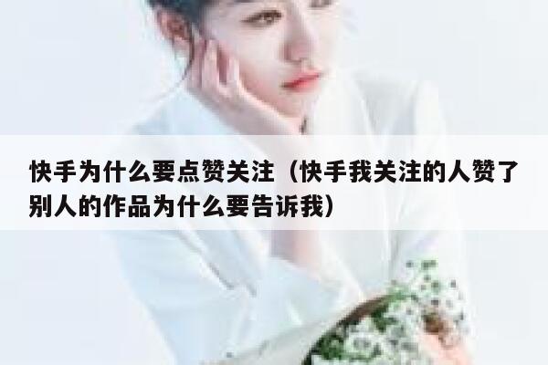 快手为什么要点赞关注(快手我关注的人赞了别人的作品为什么要告诉我) 第1张 快手为什么要点赞关注(快手我关注的人赞了别人的作品为什么要告诉我) 第1张
