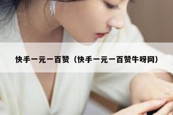 快手一元一百赞（快手一元一百赞牛呀网） 第1张