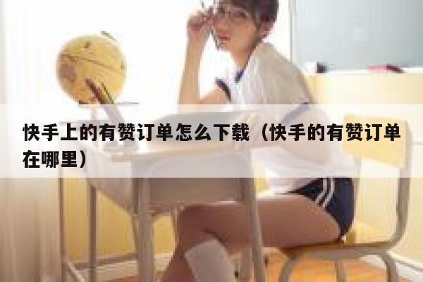 快手上的有赞订单怎么下载（快手的有赞订单在哪里） 第1张