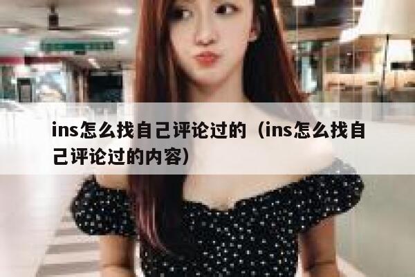ins怎么找自己评论过的(ins怎么找自己评论过的内容) 第1张 ins怎么找自己评论过的(ins怎么找自己评论过的内容) 第1张