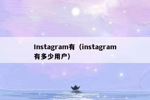 Instagram有（instagram有多少用户） 第1张