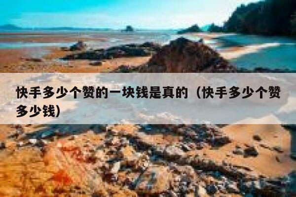 快手多少个赞的一块钱是真的（快手多少个赞多少钱） 第1张