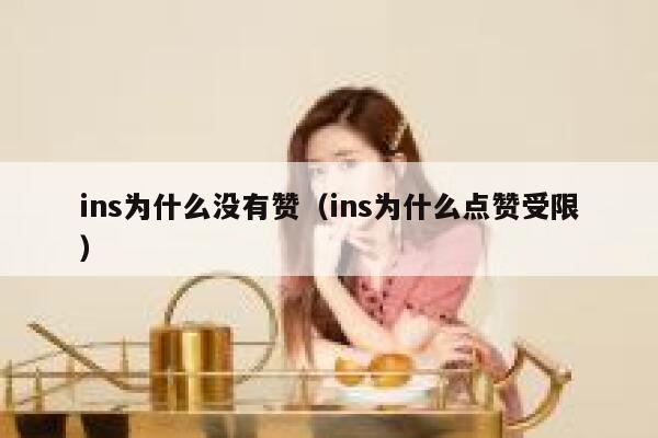 ins为什么没有赞(ins为什么点赞受限) 第1张 ins为什么没有赞(ins为什么点赞受限) 第1张