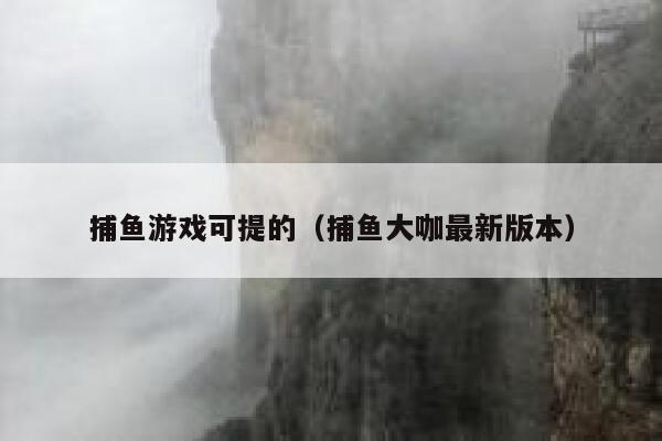 捕鱼游戏可提的（捕鱼大咖最新版本） 第1张