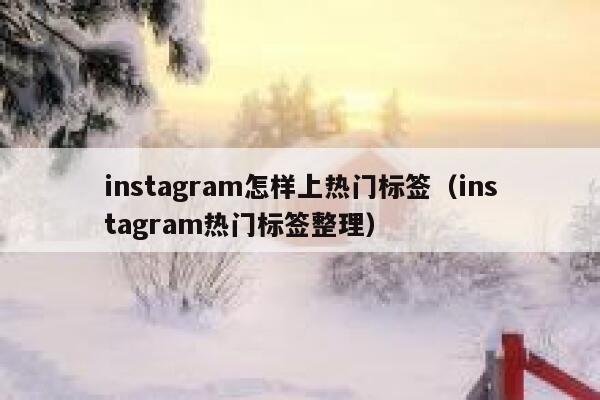 instagram怎样上热门标签（instagram热门标签整理） 第1张