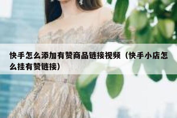 快手怎么添加有赞商品链接视频（快手小店怎么挂有赞链接） 第1张