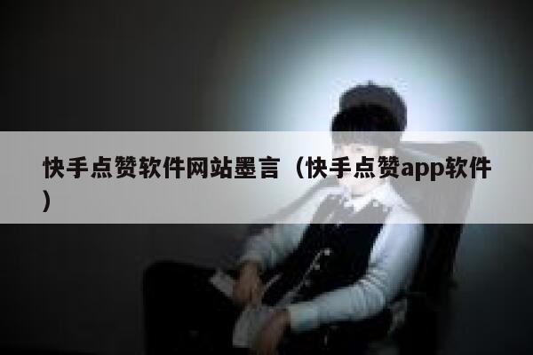 快手点赞软件网站墨言（快手点赞app软件） 第1张