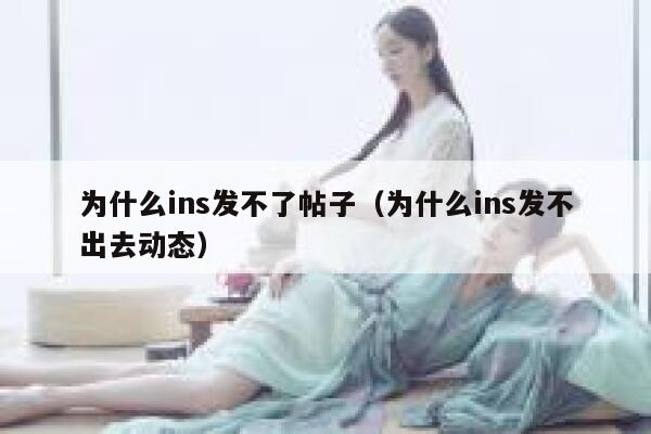 为什么ins发不了帖子(为什么ins发不出去动态) 第1张 为什么ins发不了帖子(为什么ins发不出去动态) 第1张